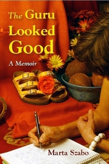 The Guru Looked Good: A Memoir by Marta Szabo